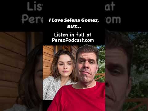 Love Selena Gomez, BUT… | Perez Hilton